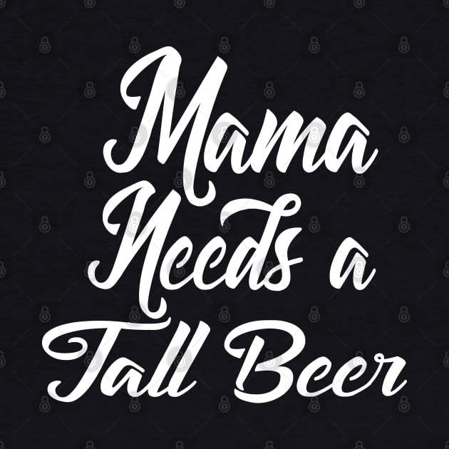 Mama Needs... Tall Beer by Illustratorator